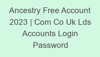 ancestry free account 2023 com co uk lds accounts login password 697048 1