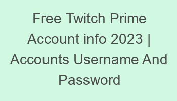 free twitch prime account info 2023 accounts username and password 697098 1