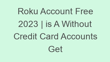 roku account free 2023 is a without credit card accounts get 697095 1