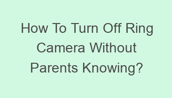 how to turn off ring camera without parents knowing 701932