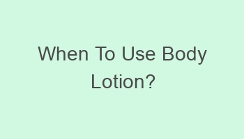 when to use body lotion 702054