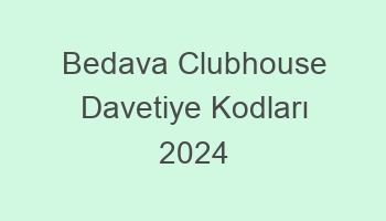 bedava clubhouse davetiye kodlari 2024 672515