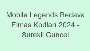mobile legends bedava elmas kodlari 2024 surekli guncel 681817